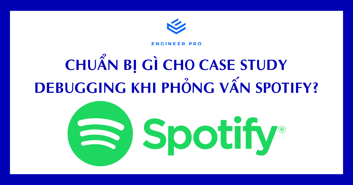 Chuẩn Bị Gì Cho Case Study - Debugging Khi Phỏng Vấn Spotify?