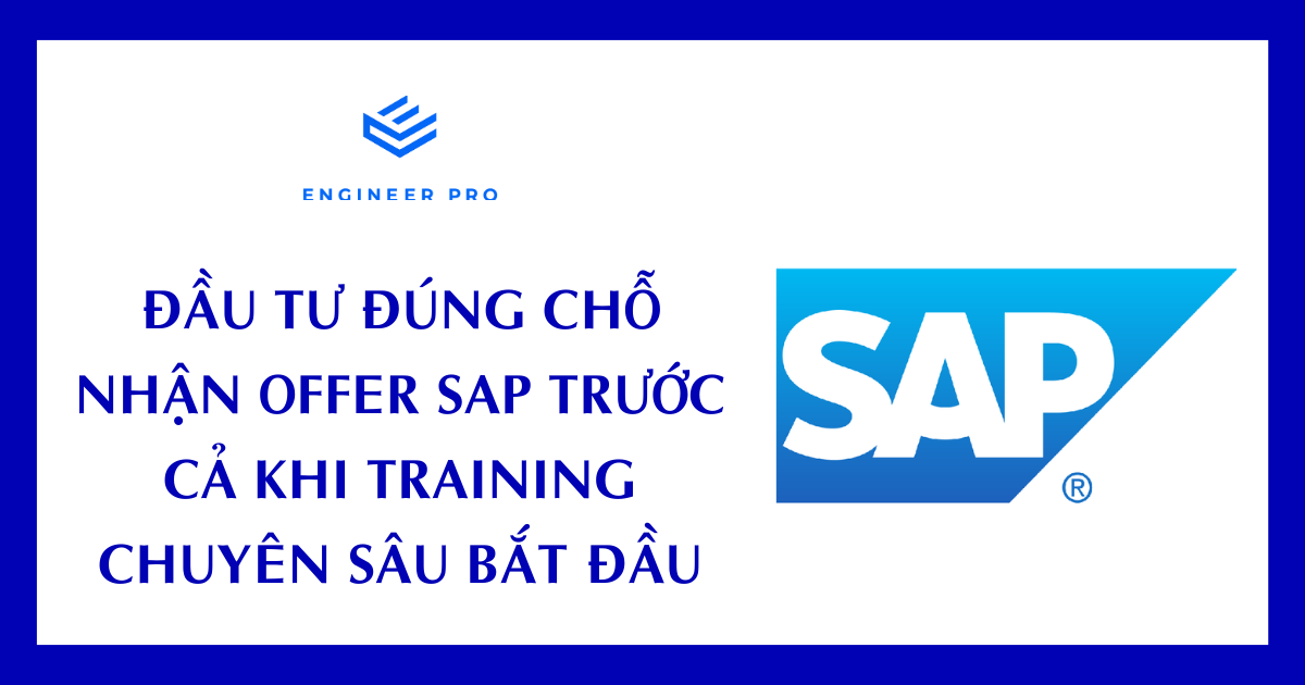 ĐẦU TƯ ĐÚNG CHỖ - NHẬN OFFER SAP TRƯỚC CẢ KHI TRAINING CHUYÊN SÂU BẮT ĐẦU
