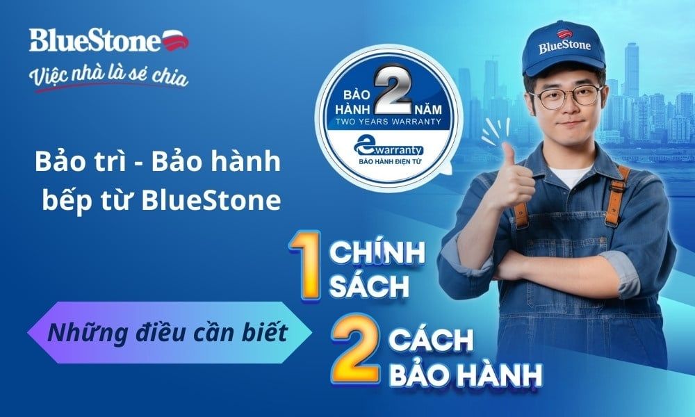 Bảo trì, bảo hành bếp từ BlueStone: Những điều cần biết sau khi mua