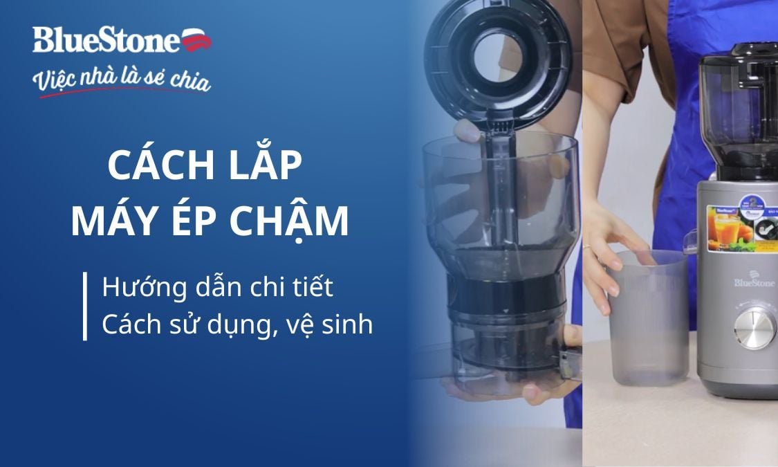 Hướng dẫn cách lắp máy ép chậm và cách sử dụng, vệ sinh chi tiết