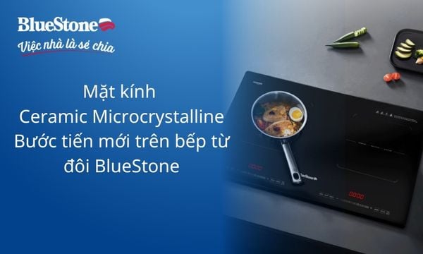 Mặt kính Ceramic Microcrystalline - Bước tiến mới, đẳng cấp trên bếp từ BlueStone