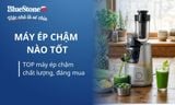 Máy ép chậm nào tốt? Top 7 máy ép chậm chất lượng, đáng mua 2026