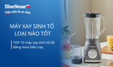 Máy xay sinh tố loại nào tốt? TOP 10 máy xay sinh tố tốt, đáng mua hiện nay