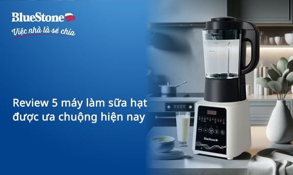 Review TOP 5 máy làm sữa hạt được ưa chuộng hiện nay
