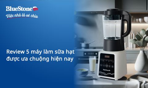 Review TOP 5 máy làm sữa hạt được ưa chuộng hiện nay