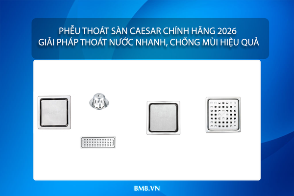 Phễu Thoát Sàn Caesar Chính Hãng 2026 – Giải Pháp Thoát Nước Nhanh, Chống Mùi Hiệu Quả