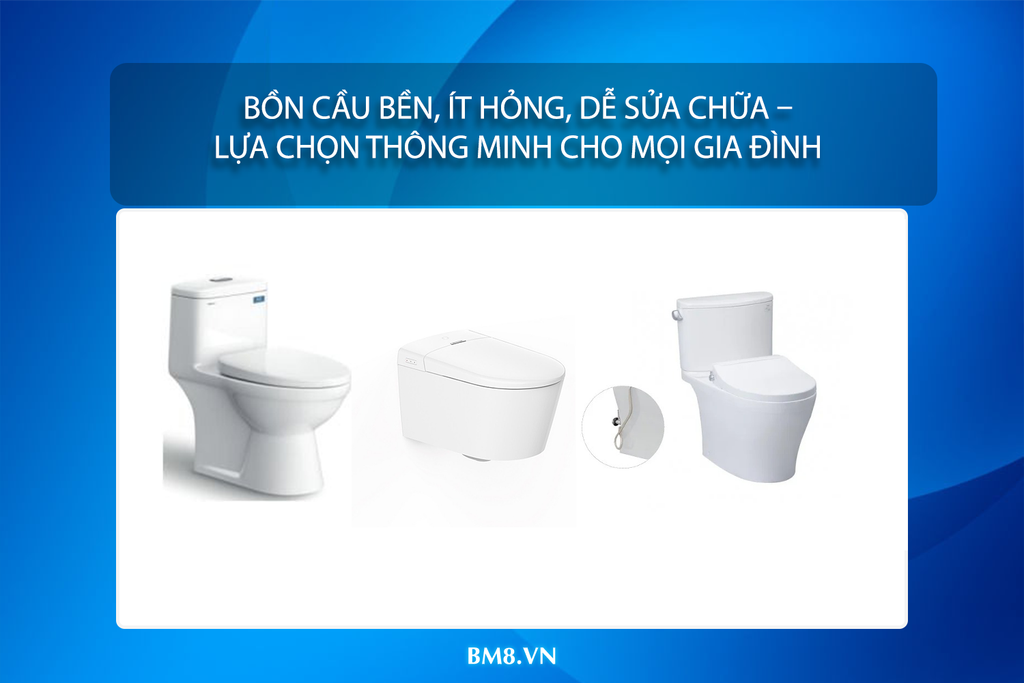 Bồn cầu bền, ít hỏng, dễ sửa chữa – Lựa chọn thông minh cho mọi gia đình