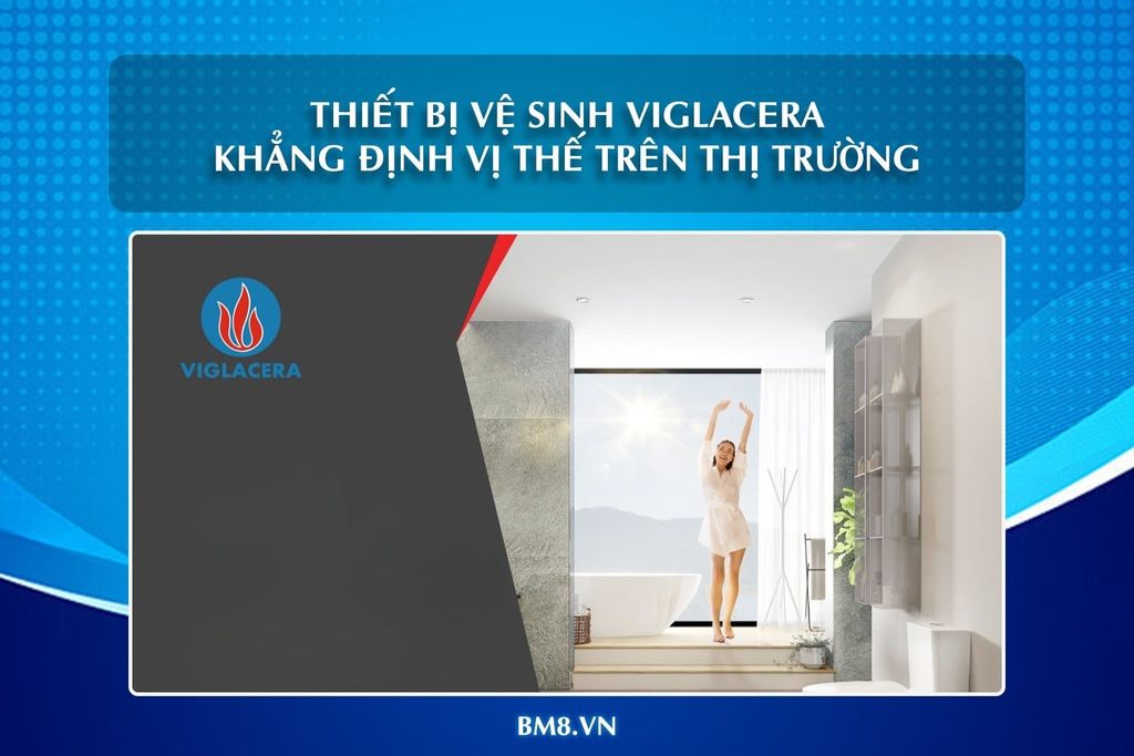 Thiết bị vệ sinh Viglacera - Khẳng định vị thế trên thị trường