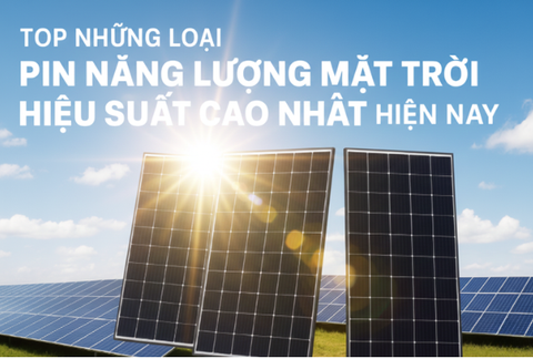Top Những Loại Pin Năng Lượng Mặt Trời Hiệu Suất Cao Nhất Hiện Nay