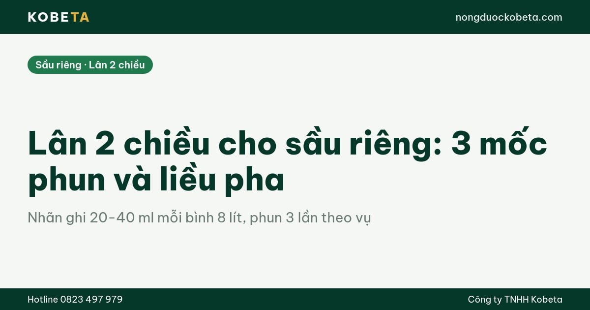 Lân 2 chiều cho sầu riêng: 3 mốc phun, 20-40 ml mỗi bình 8 lít