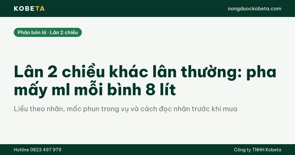 Lân 2 chiều khác lân thường: pha mấy ml mỗi bình 8 lít