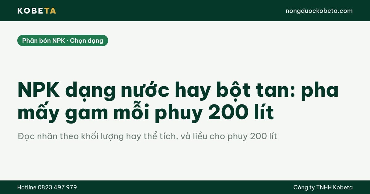NPK dạng nước hay bột tan: pha mấy gam mỗi phuy 200 lít