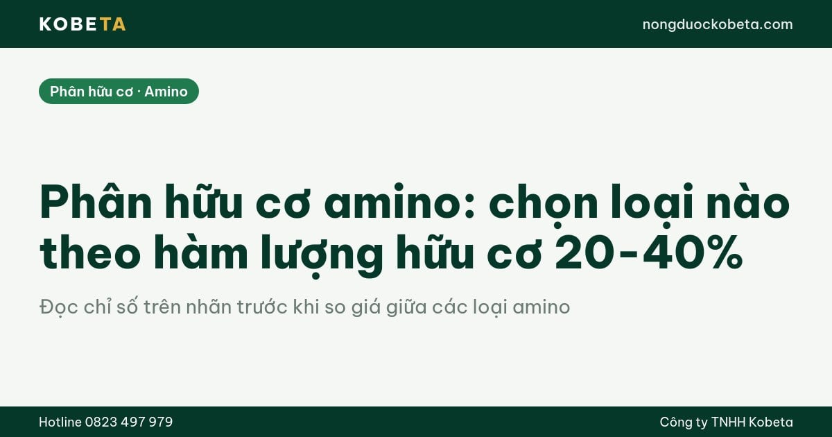 Phân hữu cơ amino: chọn loại nào theo hàm lượng hữu cơ 20-40%