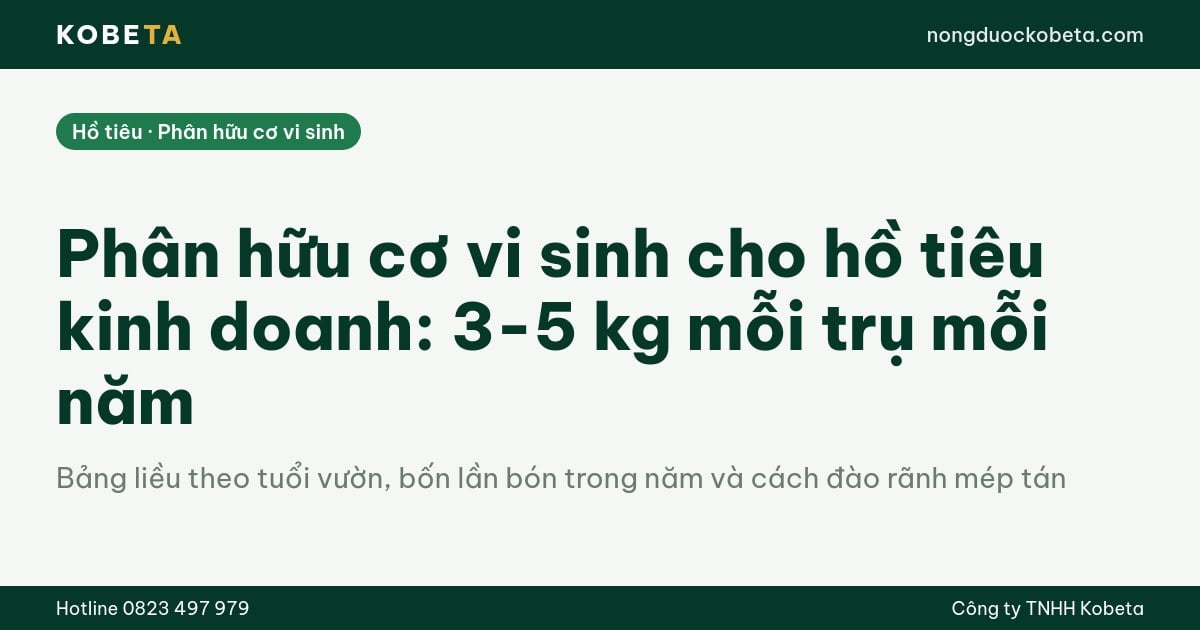 Phân hữu cơ vi sinh cho hồ tiêu kinh doanh: 3-5 kg mỗi trụ mỗi năm
