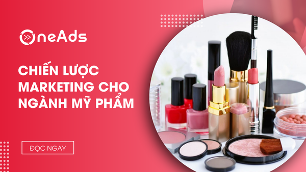 Chiến lược marketing cho ngành mỹ phẩm: Tăng 200% doanh số đa kênh