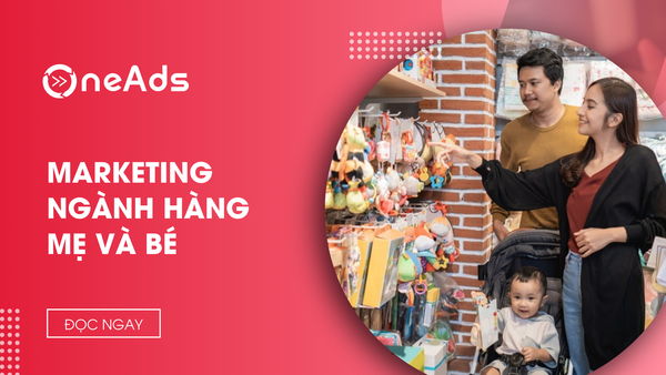 Marketing ngành hàng mẹ và bé: Chinh phục niềm tin khách hàng