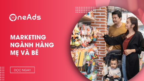 Marketing ngành hàng mẹ và bé: Chinh phục niềm tin khách hàng