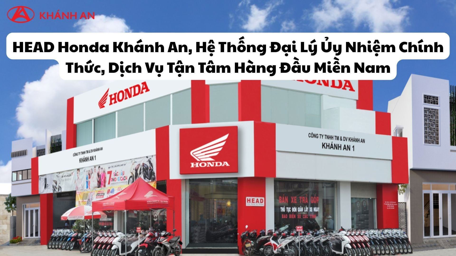 HEAD Honda Khánh An, Hệ Thống Đại Lý Ủy Nhiệm Chính Thức, Dịch Vụ Tận Tâm Hàng Đầu Miền Nam