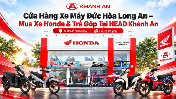 Cửa Hàng Xe Máy Đức Hòa Long An – Mua Xe Honda & Trả Góp Tại HEAD Khánh An