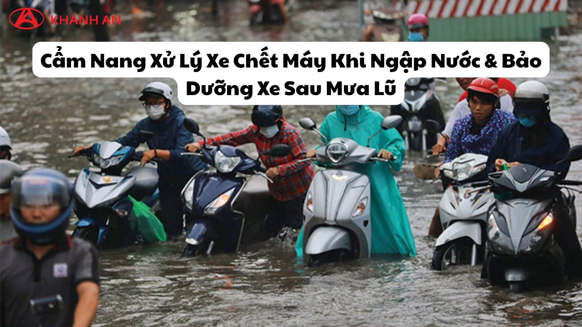 Cẩm Nang Xử Lý Xe Chết Máy Khi Ngập Nước & Bảo Dưỡng Xe Sau Mưa Lũ