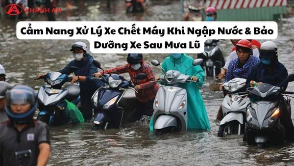 Cẩm Nang Xử Lý Xe Chết Máy Khi Ngập Nước & Bảo Dưỡng Xe Sau Mưa Lũ