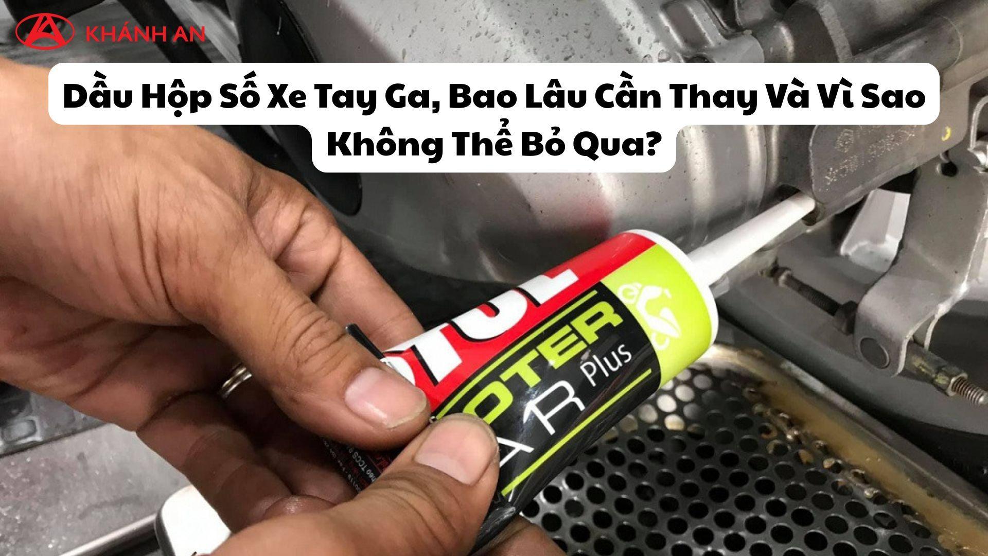 Dầu Hộp Số Xe Tay Ga, Bao Lâu Cần Thay Và Vì Sao Không Thể Bỏ Qua?