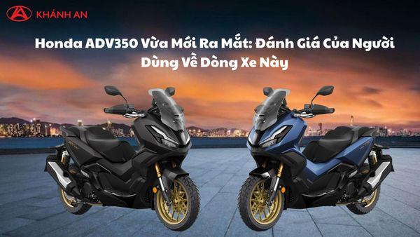 Honda ADV350 Vừa Mới Ra Mắt: Đánh Giá Của Người Dùng Về Dòng Xe Này