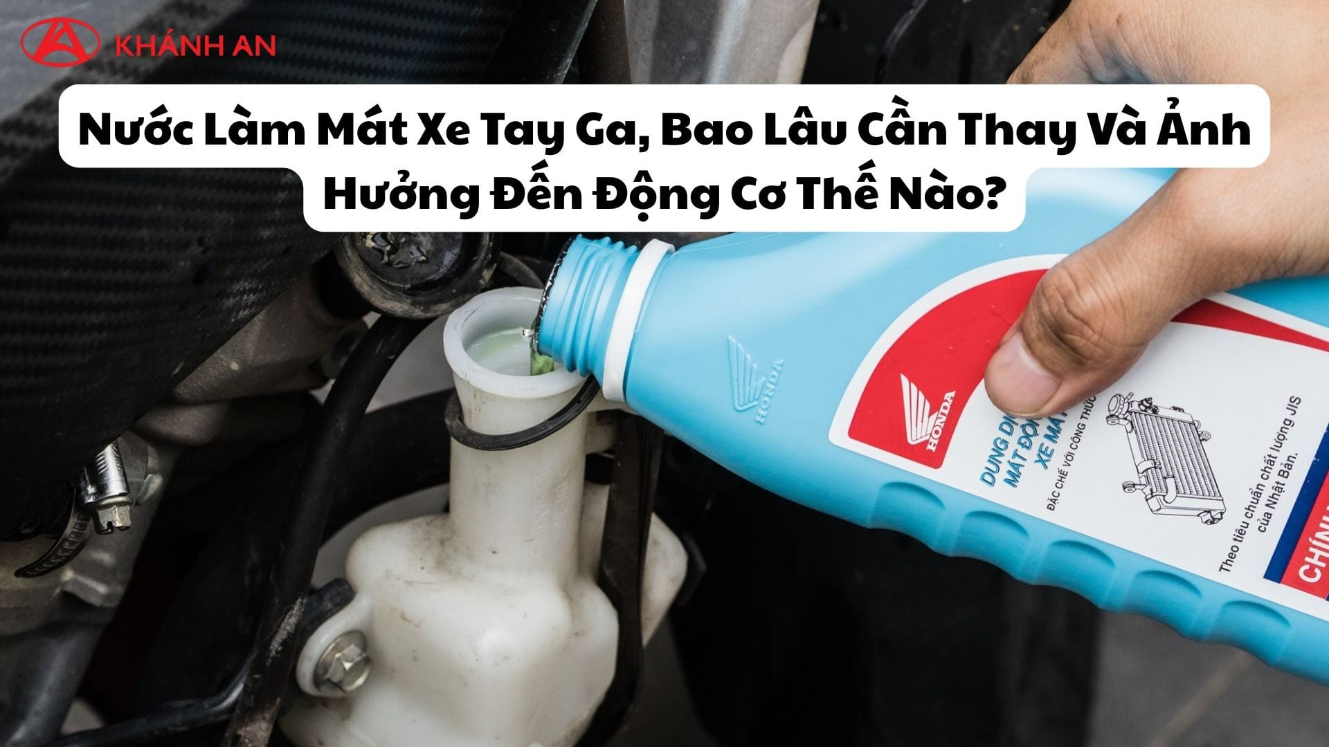 Nước Làm Mát Xe Tay Ga, Bao Lâu Cần Thay Và Ảnh Hưởng Đến Động Cơ Thế Nào?