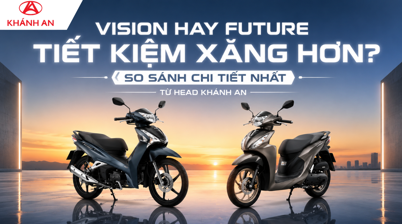 Vision Hay Future Tiết Kiệm Xăng Hơn? So Sánh Chi Tiết Nhất Từ HEAD Khánh An