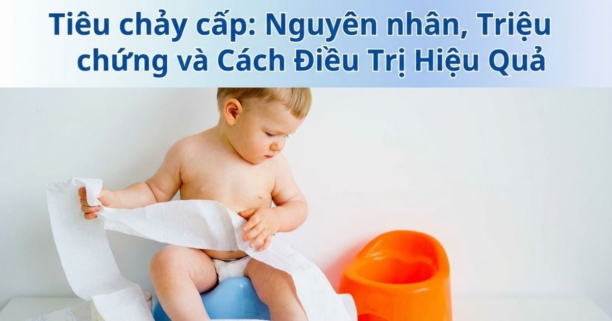 Tiêu chảy cấp: Nguyên nhân, Triệu chứng và Cách Điều Trị Hiệu Quả