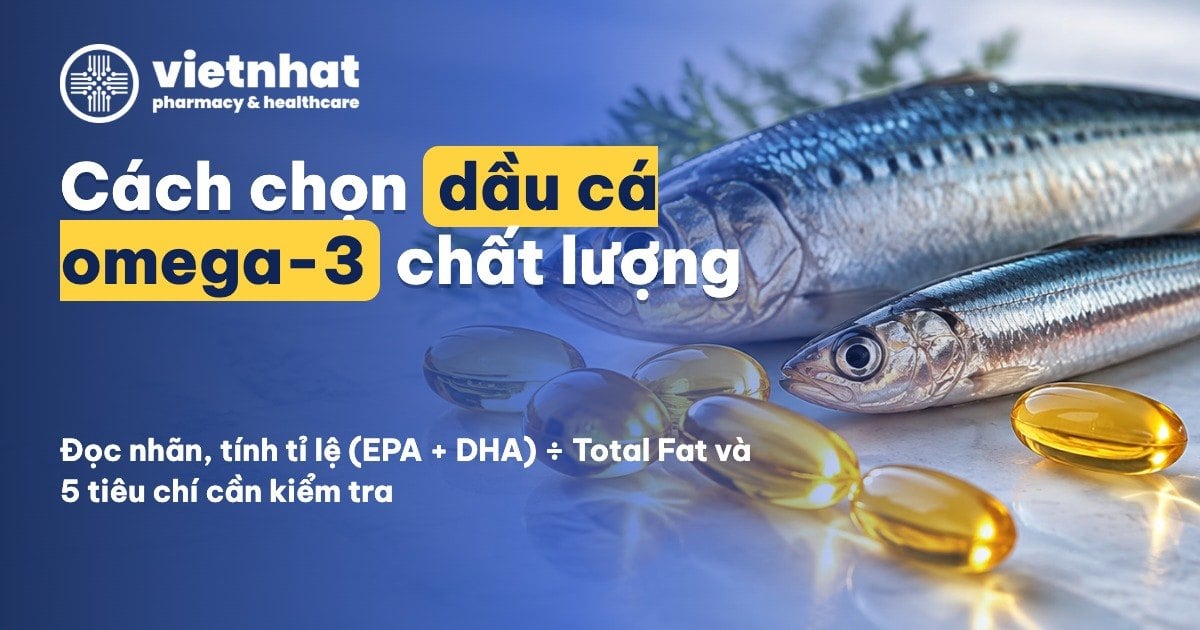 nhathuocvietnhat.vn- Hướng dẫn chọn omega 3 chất lượng với tiêu chỉ rõ ràng.