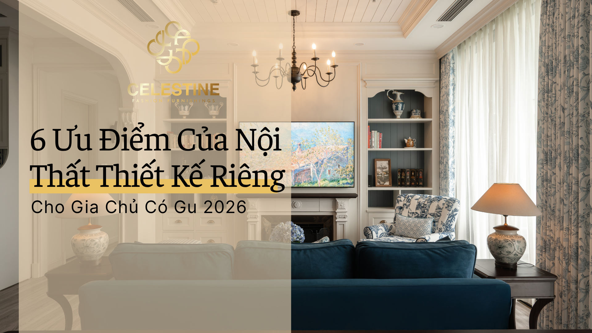 6 Ưu Điểm Của Nội Thất Thiết Kế Riêng Cho Gia Chủ Có Gu