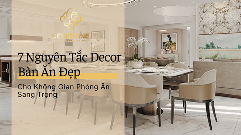 7 Nguyên Tắc Decor Bàn Ăn Đẹp Cho Không Gian Phòng Ăn Sang Trọng