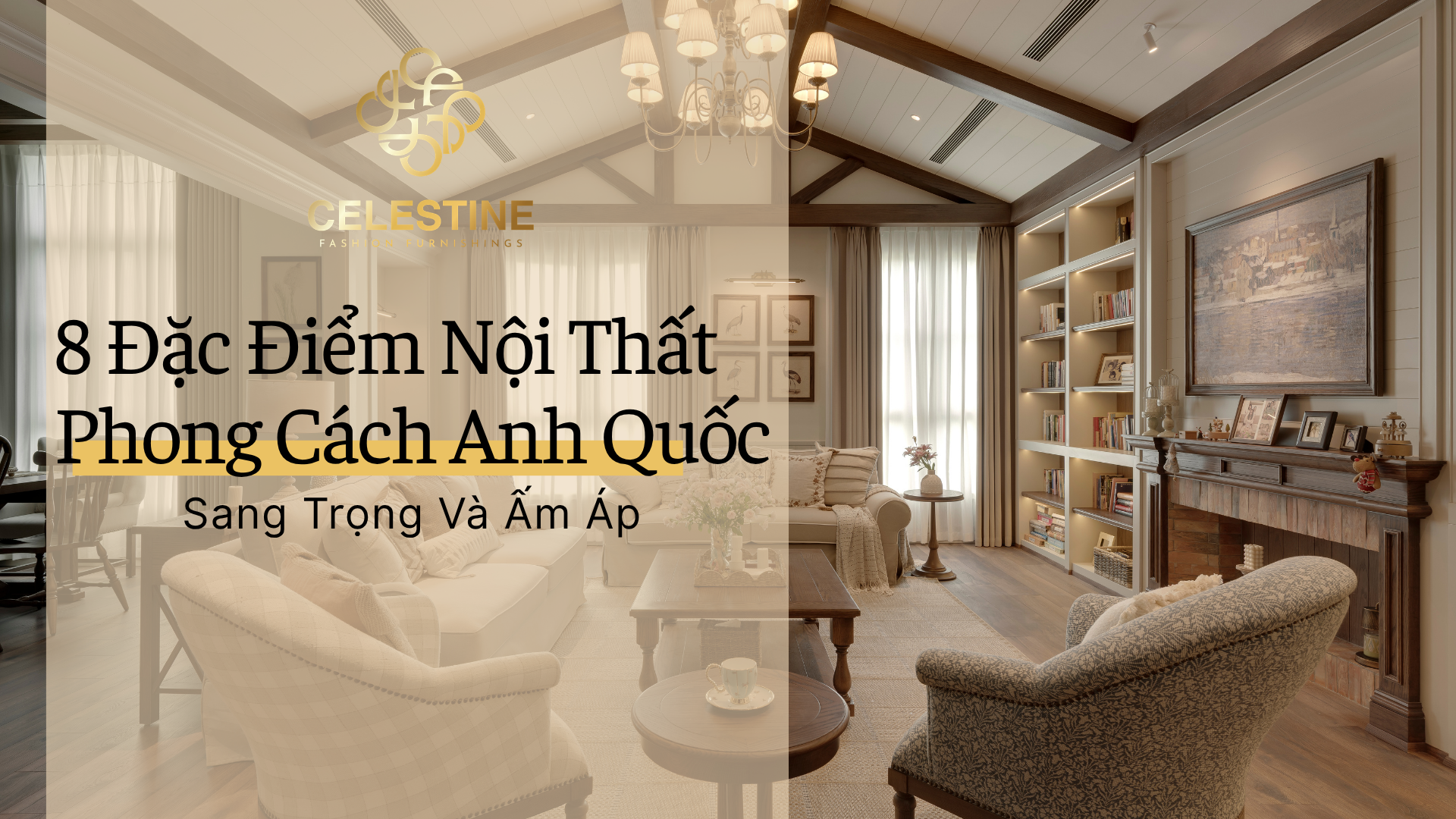 8 Đặc Điểm Nội Thất Phong Cách Anh Quốc Sang Trọng Và Ấm Áp