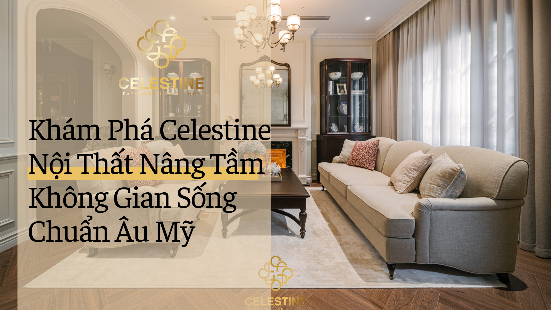 Khám Phá Celestine Nội Thất Nâng Tầm Không Gian Sống Chuẩn Âu Mỹ
