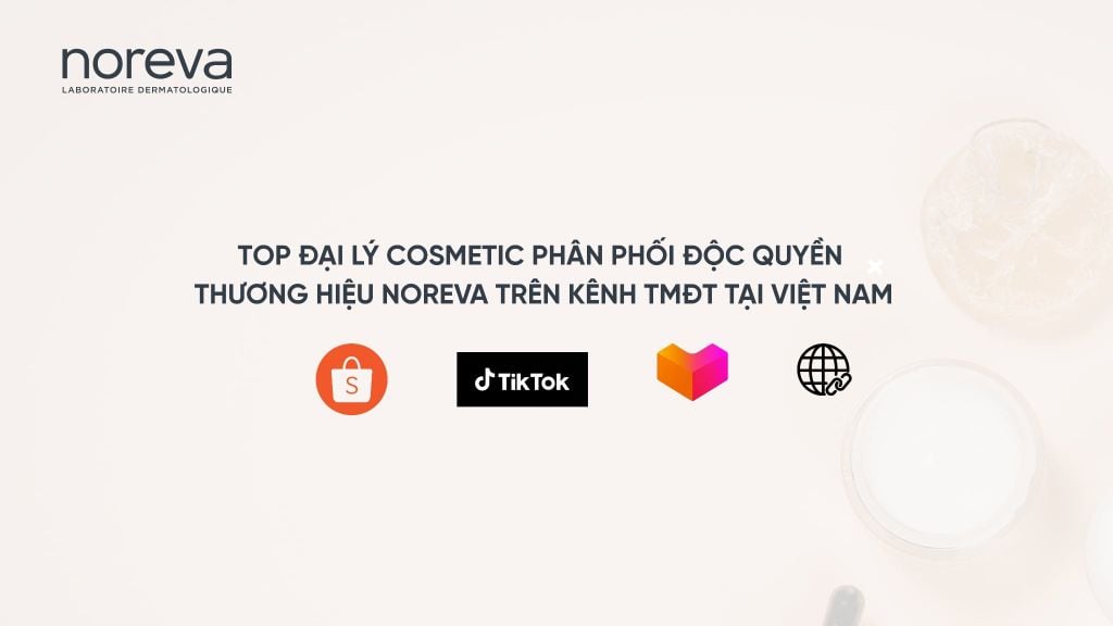 TOP ĐẠI LÝ COSMETIC PHÂN PHỐI ĐỘC QUYỀN THƯƠNG HIỆU NOREVA TRÊN KÊNH TMĐT TẠI VIỆT NAM