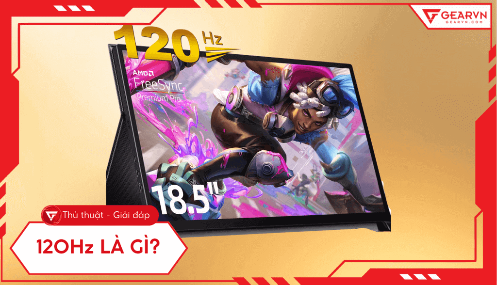Màn hình 120 Hz là gì? Ưu nhược điểm, so sánh 60Hz/144Hz