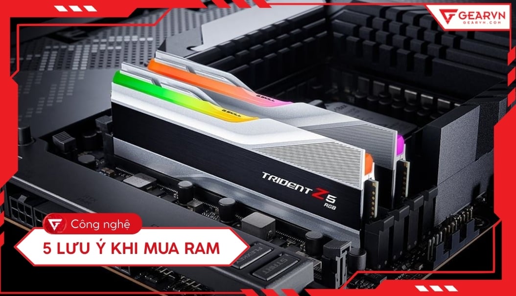 Lưu ý khi mua RAM, cách chọn RAM tương thích Mainboard và CPU