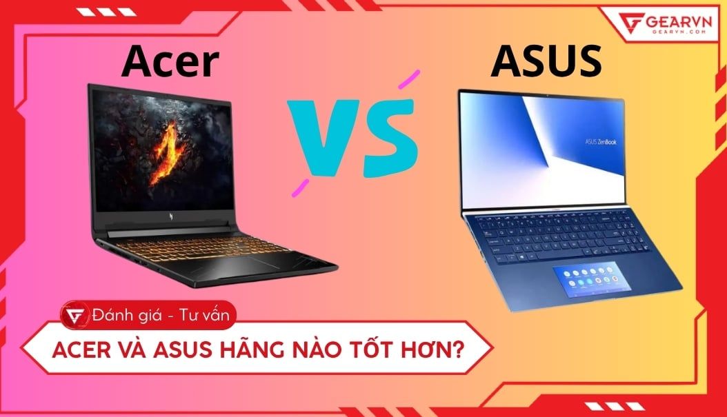 So sánh Acer và ASUS: Hãng nào tốt hơn và nên mua loại nào?