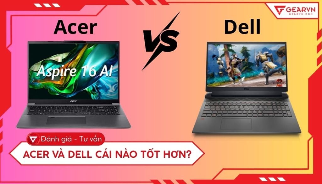 So sánh Acer và Dell cái nào tốt hơn: Nên chọn mua hãng nào?