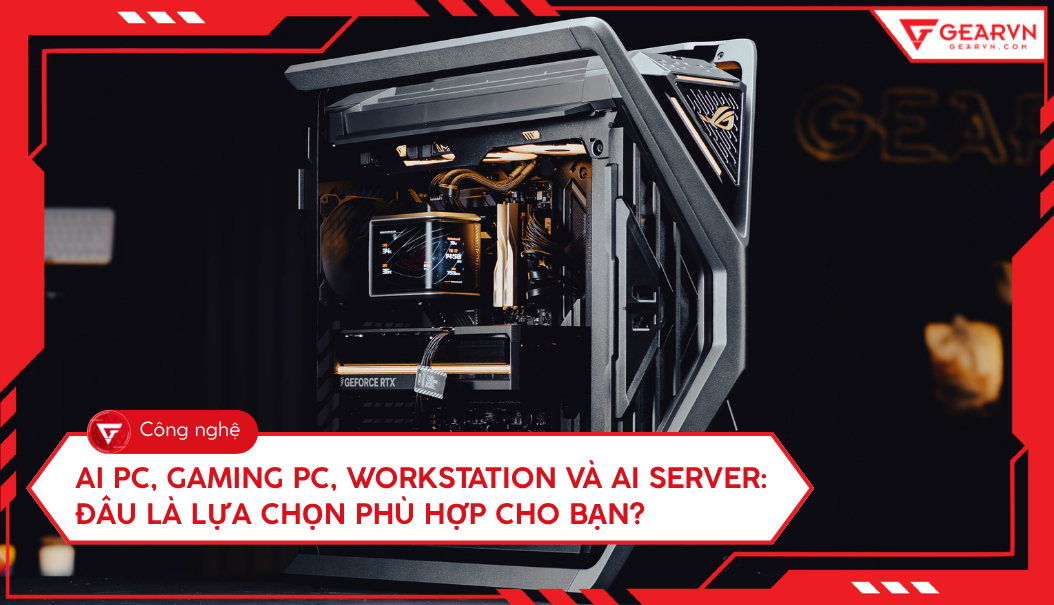 AI PC, Gaming PC, Workstation và AI Server: Đâu Là Lựa Chọn Phù Hợp Cho Bạn?