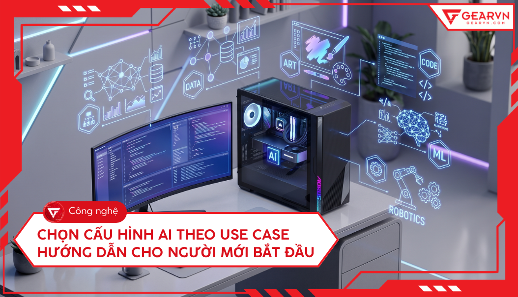Chọn cấu hình AI theo Use case – Hướng dẫn cho người mới bắt đầu