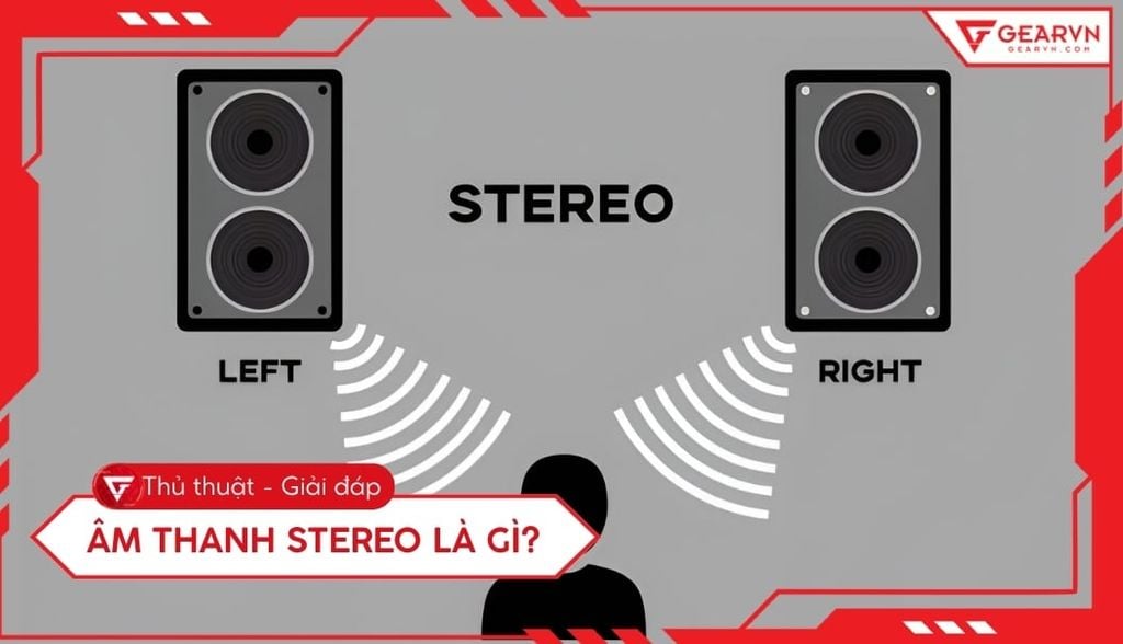 Âm thanh Stereo là gì? Sự khác biệt giữa Stereo và Mono