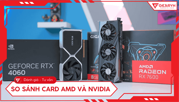 So sánh card AMD và NVIDIA 2025: Nên chọn loại nào tốt nhất?