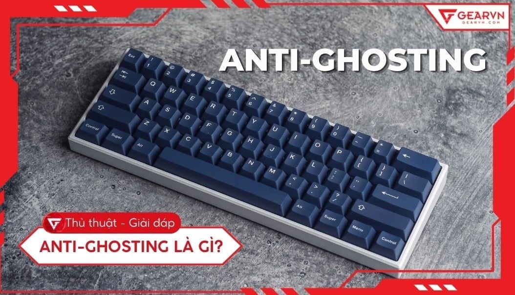 Anti ghosting là gì? Cách hiểu đúng về lỗi phím trên bàn phím