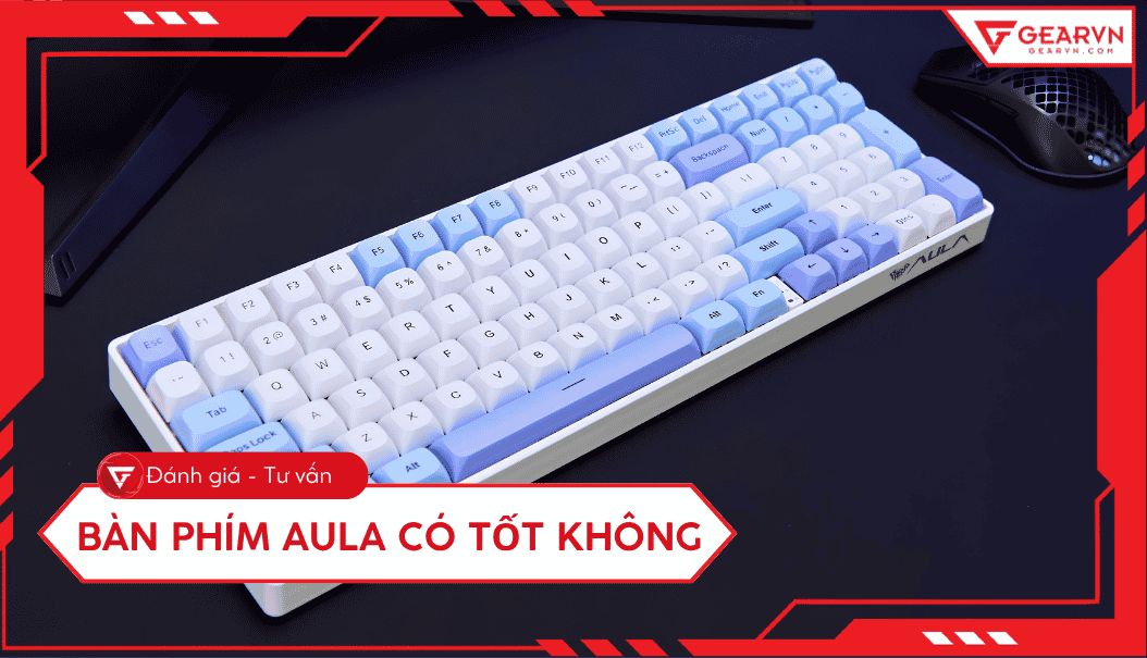 Bàn phím AULA có tốt không? Đánh giá chi tiết trước khi mua