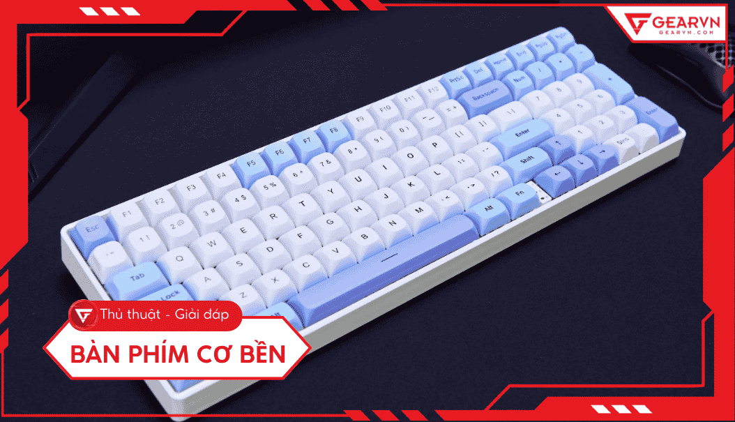 Bàn phím cơ nào bền? 6 Tiêu chí chọn mua bàn phím chuẩn