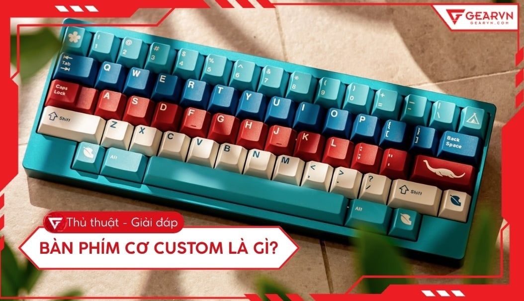 Bàn phím cơ custom là gì? Tất tần tật về thế giới custom phím