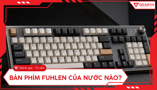 Bàn phím Fuhlen của nước nào? Có tốt và đáng mua không?