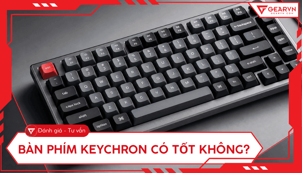 Bàn phím Keychron có tốt không? Đánh giá chi tiết từ A - Z